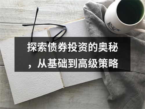 探索债券投资的奥秘,从基础到高级策略