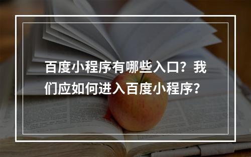 百度小程序有哪些入口?我们应如何进入百度小程序?