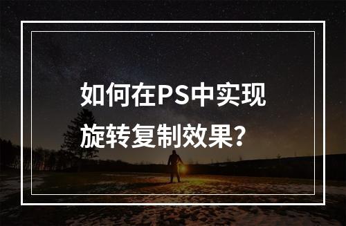 如何在PS中实现旋转复制效果?