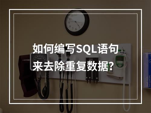 如何编写SQL语句来去除重复数据?