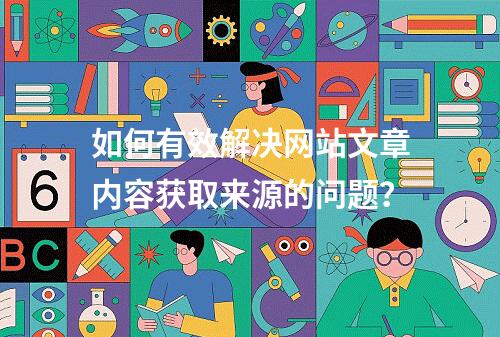 如何有效解决网站文章内容获取来源的问题?
