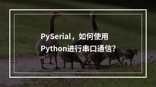 PySerial,如何使用Python进行串口通信?