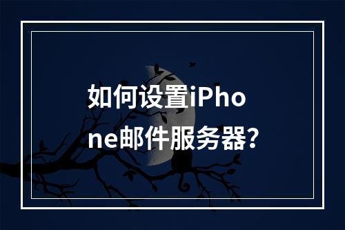 如何设置iPhone邮件服务器?