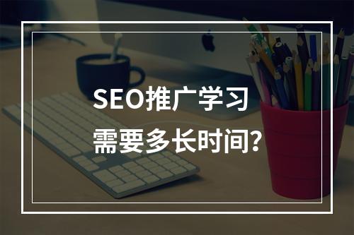 SEO推广学习需要多长时间?