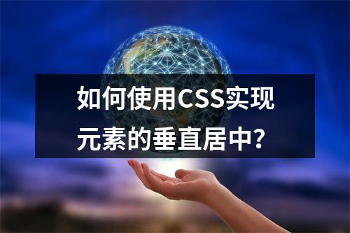 如何使用CSS实现元素的垂直居中?