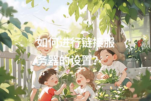 如何进行链接服务器的设置?