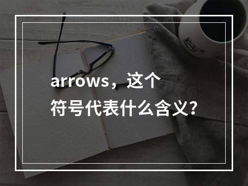 arrows,这个符号代表什么含义?
