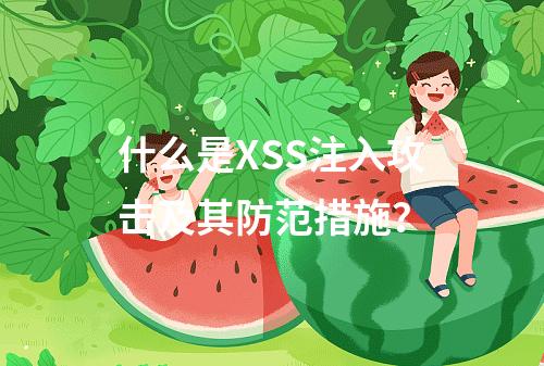 什么是XSS注入攻击及其防范措施?
