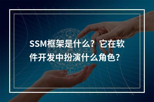 SSM框架是什么?它在软件开发中扮演什么角色?