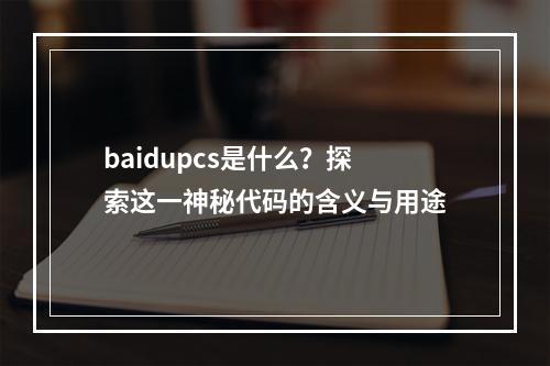 baidupcs是什么?探索这一神秘代码的含义与用途