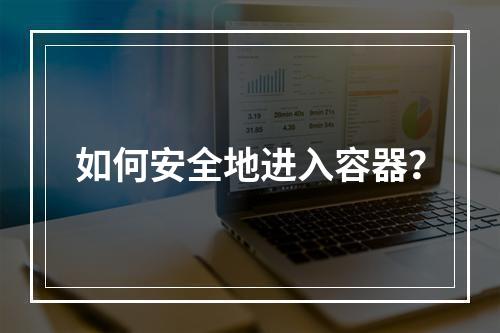 如何安全地进入容器?