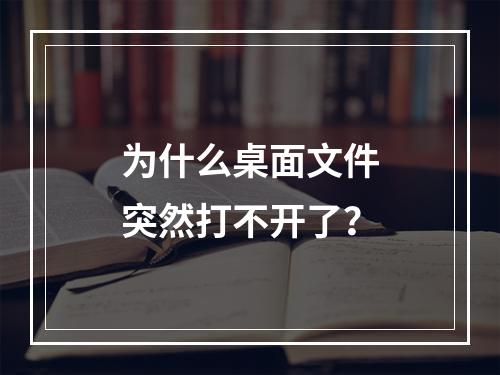 为什么桌面文件突然打不开了?