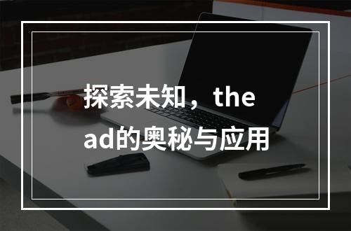 探索未知,thead的奥秘与应用