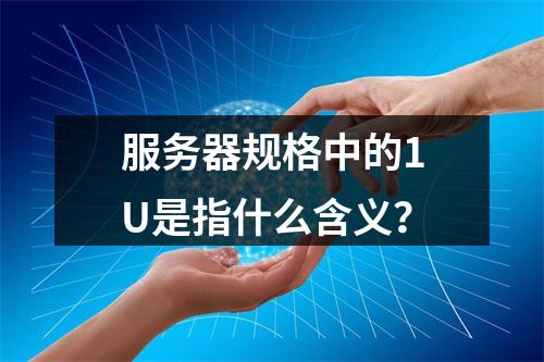 服务器规格中的1U是指什么含义?