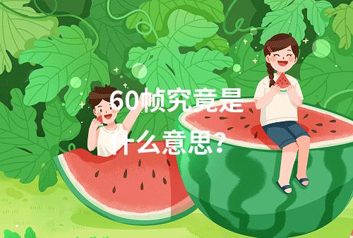 60帧究竟是什么意思?