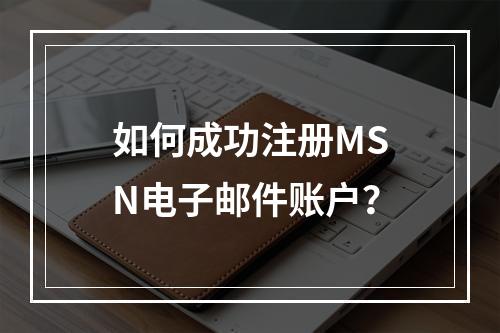 如何成功注册MSN电子邮件账户?