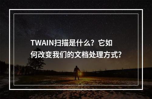 TWAIN扫描是什么?它如何改变我们的文档处理方式?