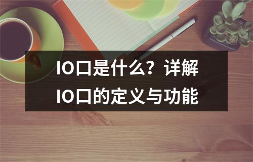 IO口是什么?详解IO口的定义与功能