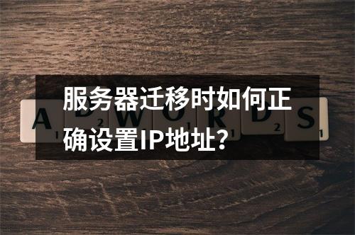服务器迁移时如何正确设置IP地址?