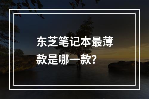 东芝笔记本最薄款是哪一款?