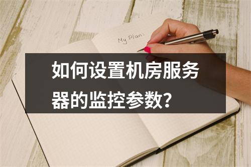 如何设置机房服务器的监控参数?