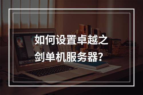 如何设置卓越之剑单机服务器?