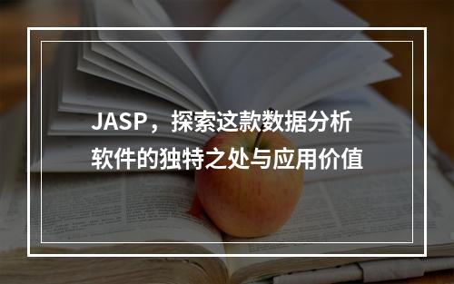 JASP,探索这款数据分析软件的独特之处与应用价值