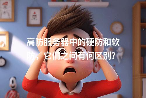 高防服务器中的硬防和软防,它们之间有何区别?