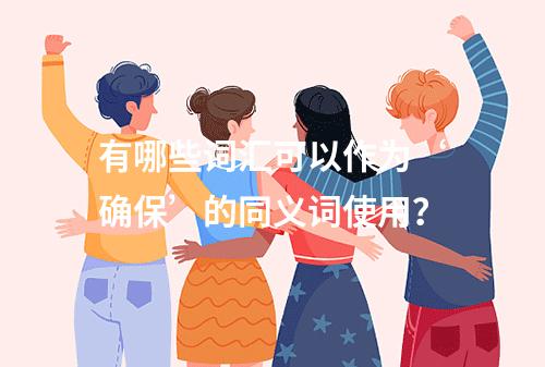 有哪些词汇可以作为‘确保’的同义词使用?
