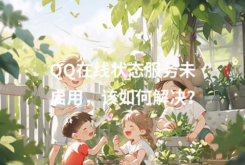 QQ在线状态服务未启用,该如何解决?