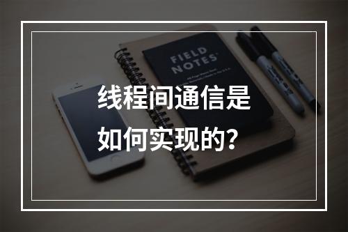 线程间通信是如何实现的?
