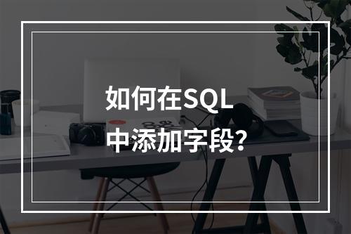 如何在SQL中添加字段?