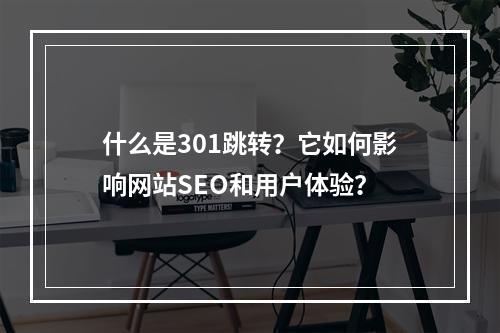什么是301跳转?它如何影响网站SEO和用户体验?