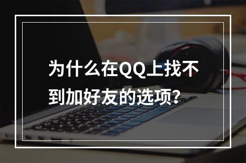为什么在QQ上找不到加好友的选项?