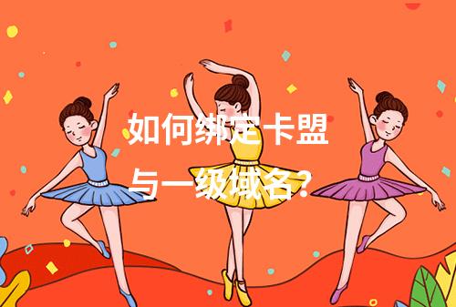 如何绑定卡盟与一级域名?