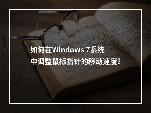 如何在Windows 7系统中调整鼠标指针的移动速度?