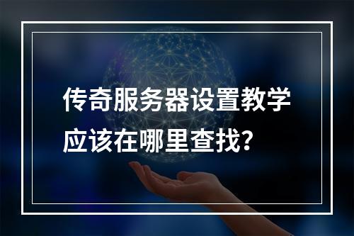 传奇服务器设置教学应该在哪里查找?