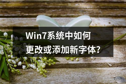 Win7系统中如何更改或添加新字体?