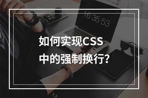 如何实现CSS中的强制换行?