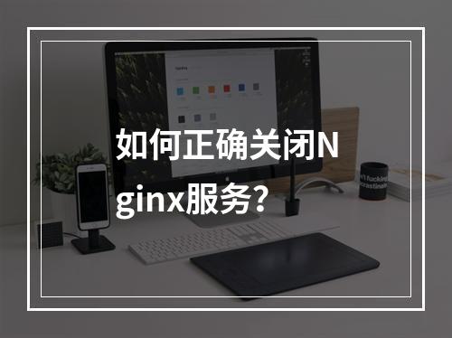 如何正确关闭Nginx服务?