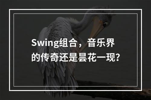 Swing组合,音乐界的传奇还是昙花一现?