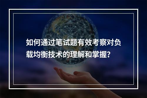 如何通过笔试题有效考察对负载均衡技术的理解和掌握?