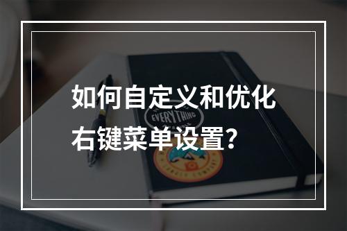 如何自定义和优化右键菜单设置?