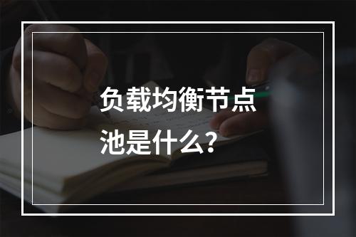 负载均衡节点池是什么?