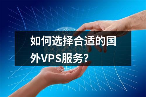 如何选择合适的国外VPS服务?