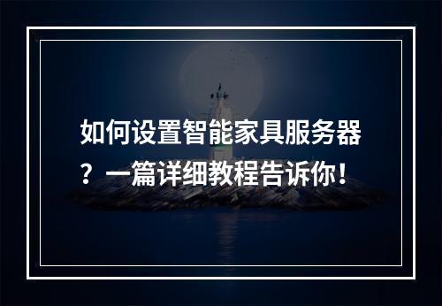 如何设置智能家具服务器?一篇详细教程告诉你!