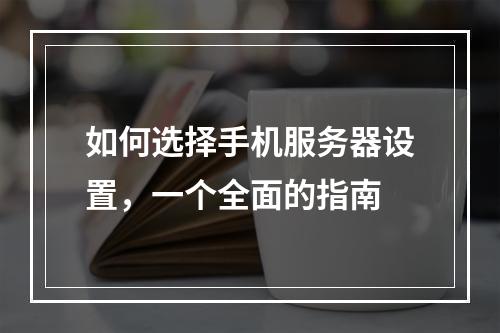 如何选择手机服务器设置,一个全面的指南