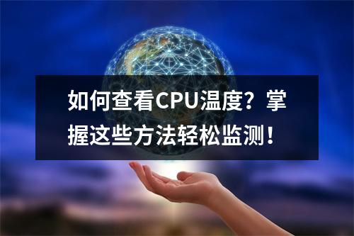 如何查看CPU温度?掌握这些方法轻松监测!