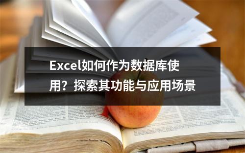 Excel如何作为数据库使用?探索其功能与应用场景