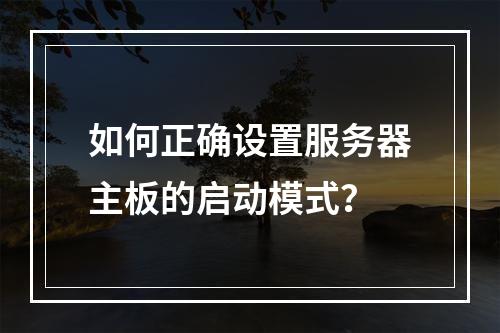 如何正确设置服务器主板的启动模式?